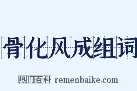 骨化风成组词是什么意思的图片